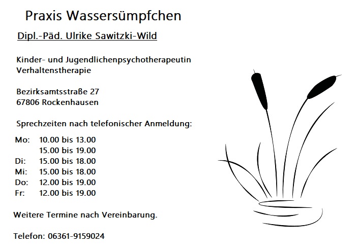 Praxis Wassersmpfchen Dipl.-Pd. Ulrike Sawitzki-Wild Kinder- und Jugendlichenpsyochtherapeutische Praxis Verhaltenstheapie Bezieksamtsstrasse 27 67806 Rockenhausen